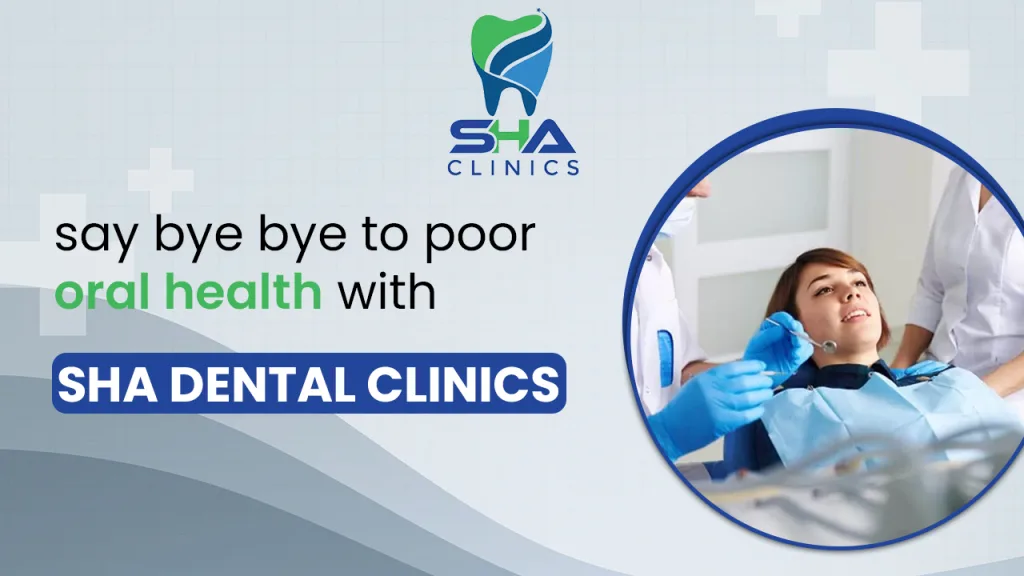 Say Bye-Bye to Poor Oral Health with Sha Dental Clinics