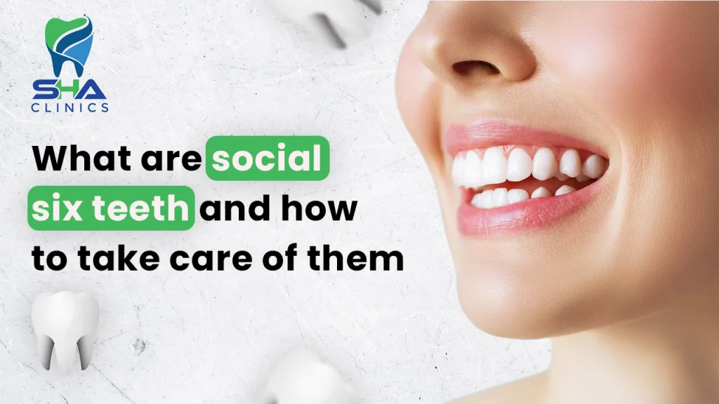 Social Six Teeth Explained: Importance and Care Tips
